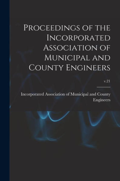 Proceedings Of The Incorporated Association Of Municipal And County Engineers; V.21