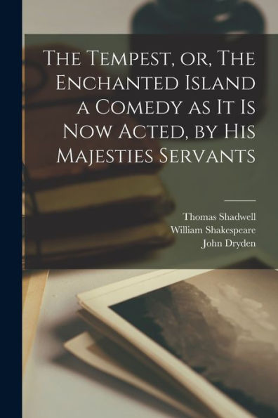 The Tempest, Or, The Enchanted Island A Comedy As It Is Now Acted, By His Majesties Servants