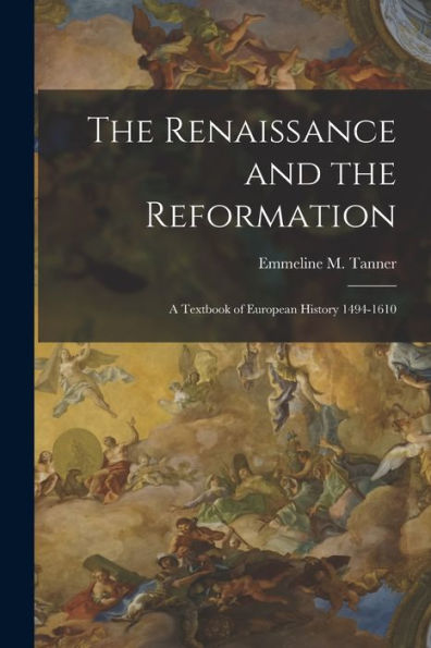The Renaissance And The Reformation: A Textbook Of European History 1494-1610