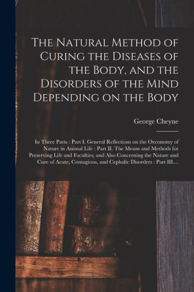 The Natural Method Of Curing The Diseases Of The Body, And The Disorders Of The Mind Depending On The Body: In Three Parts: Part I. General ... Means And Methods For Preserving Life And...