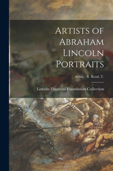 Artists Of Abraham Lincoln Portraits; Artists - R Read, T.