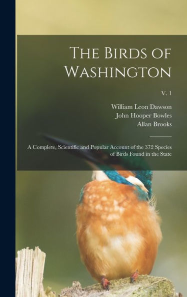 The Birds Of Washington: A Complete, Scientific And Popular Account Of The 372 Species Of Birds Found In The State; V. 1