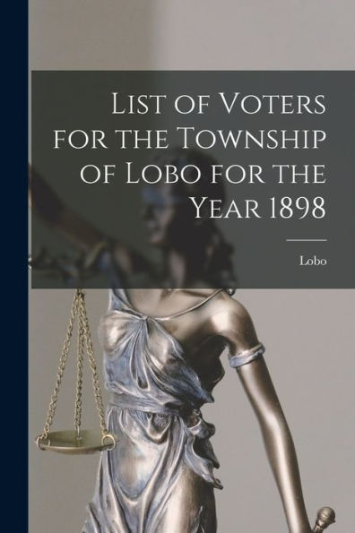 List Of Voters For The Township Of Lobo For The Year 1898 [Microform]