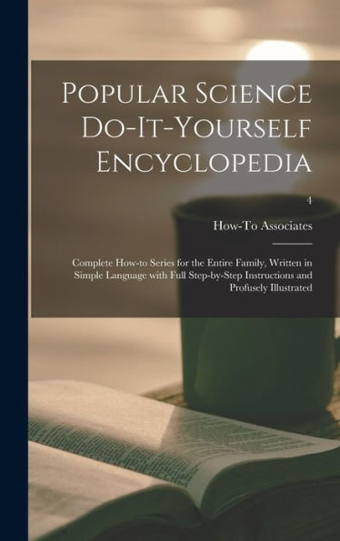 Popular Science Do-It-Yourself Encyclopedia; Complete How-To Series For The Entire Family, Written In Simple Language With Full Step-By-Step Instructions And Profusely Illustrated; 4