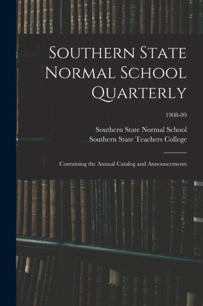 Southern State Normal School Quarterly: Containing The Annual Catalog And Announcements; 1908-09
