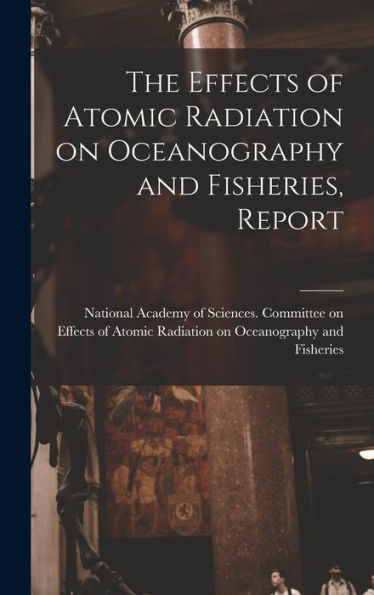 The Effects Of Atomic Radiation On Oceanography And Fisheries, Report