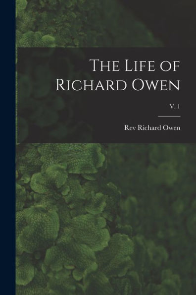 The Life Of Richard Owen; V. 1