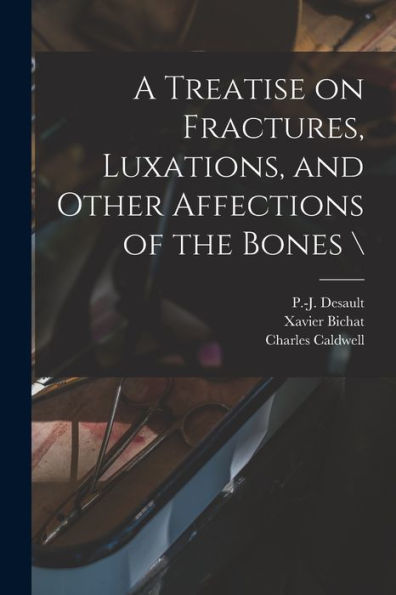 A Treatise On Fractures, Luxations, And Other Affections Of The Bones \\