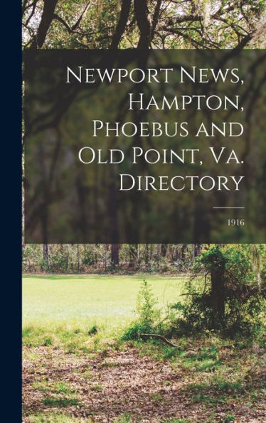 Newport News, Hampton, Phoebus And Old Point, Va. Directory; 1916