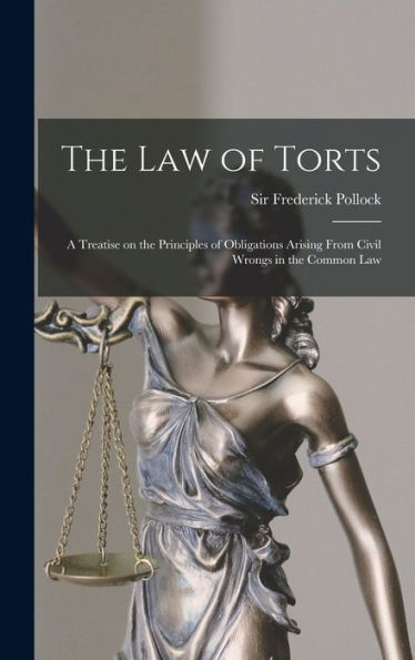 The Law Of Torts: A Treatise On The Principles Of Obligations Arising From Civil Wrongs In The Common Law