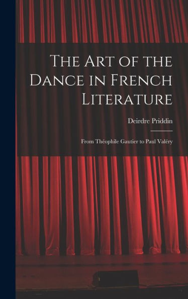 The Art Of The Dance In French Literature: From The?Ophile Gautier To Paul Vale?Ry