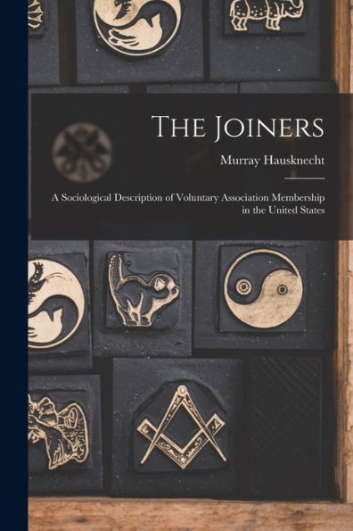 The Joiners; A Sociological Description Of Voluntary Association Membership In The United States