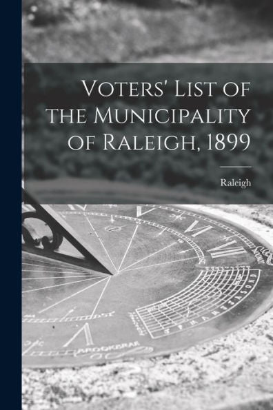 Voters' List Of The Municipality Of Raleigh, 1899 [Microform]