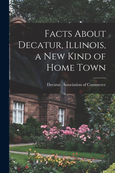 Facts About Decatur, Illinois, A New Kind Of Home Town