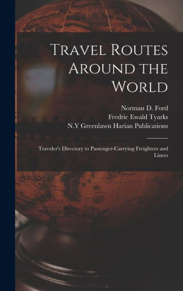 Travel Routes Around The World: Traveler'S Directory To Passenger-Carrying Freighters And Liners