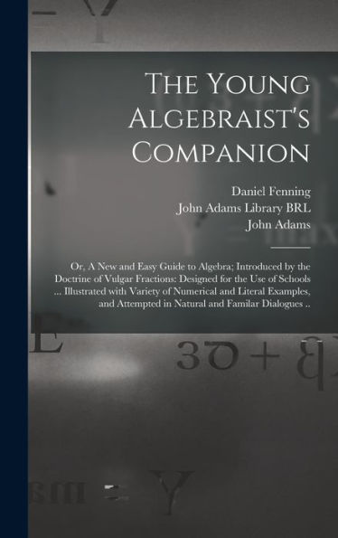 The Young Algebraist'S Companion: Or, A New And Easy Guide To Algebra; Introduced By The Doctrine Of Vulgar Fractions: Designed For The Use Of Schools ... And Attempted In Natural And Familar...