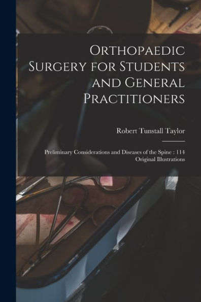 Orthopaedic Surgery For Students And General Practitioners: Preliminary Considerations And Diseases Of The Spine: 114 Original Illustrations