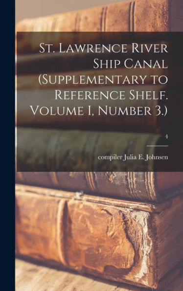 St. Lawrence River Ship Canal (Supplementary To Reference Shelf. Volume I, Number 3.); 4