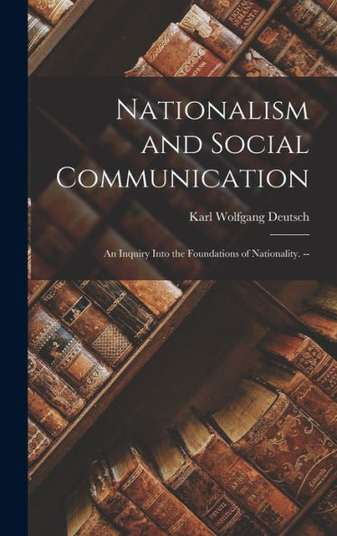 Nationalism And Social Communication; An Inquiry Into The Foundations Of Nationality. --
