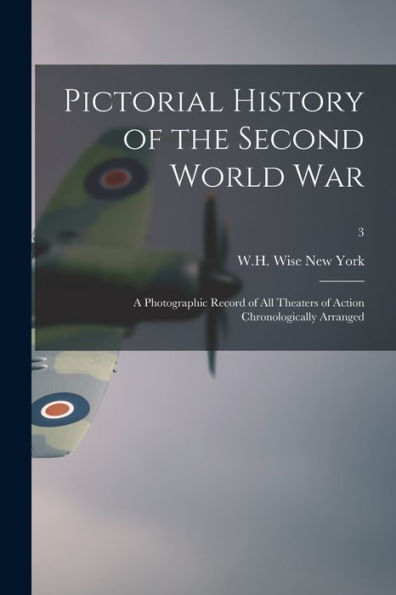 Pictorial History Of The Second World War; A Photographic Record Of All Theaters Of Action Chronologically Arranged; 3