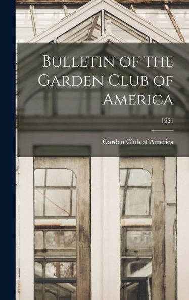 Bulletin Of The Garden Club Of America; 1921