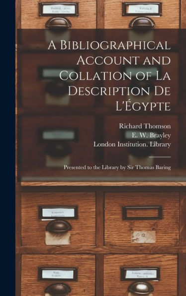 A Bibliographical Account And Collation Of La Description De L'Égypte: Presented To The Library By Sir Thomas Baring