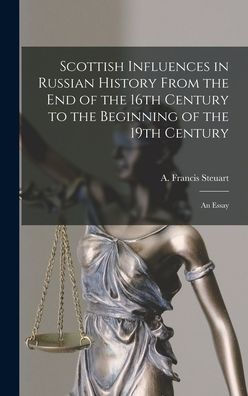 Scottish Influences In Russian History From The End Of The 16Th Century To The Beginning Of The 19Th Century [Microform]: An Essay