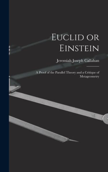 Euclid Or Einstein; A Proof Of The Parallel Theory And A Critique Of Metageometry