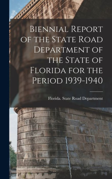 Biennial Report Of The State Road Department Of The State Of Florida For The Period 1939-1940