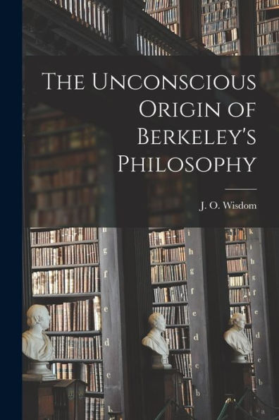 The Unconscious Origin Of Berkeley'S Philosophy