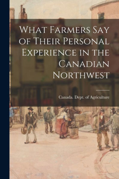 What Farmers Say Of Their Personal Experience In The Canadian Northwest