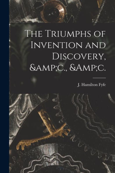 The Triumphs Of Invention And Discovery, &C., &C.