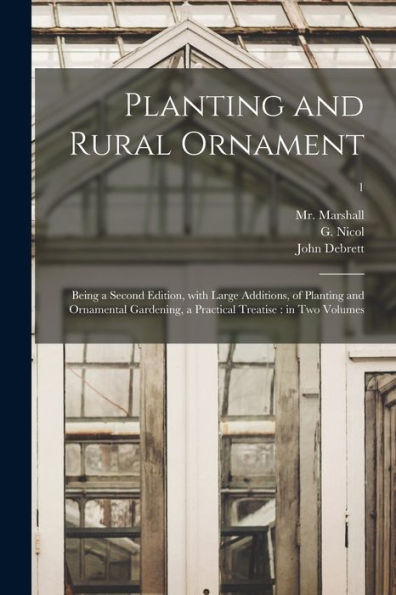 Planting And Rural Ornament: Being A Second Edition, With Large Additions, Of Planting And Ornamental Gardening, A Practical Treatise: In Two Volumes; 1