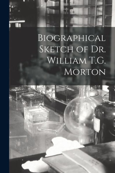 Biographical Sketch Of Dr. William T.G. Morton