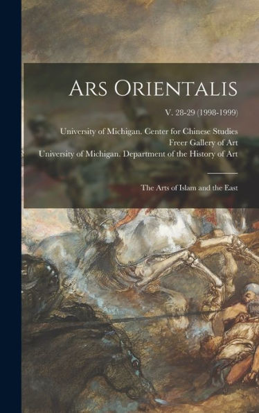 Ars Orientalis; The Arts Of Islam And The East; V. 28-29 (1998-1999)