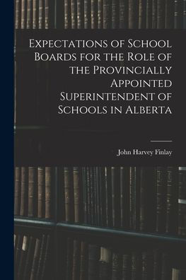 Expectations Of School Boards For The Role Of The Provincially Appointed Superintendent Of Schools In Alberta
