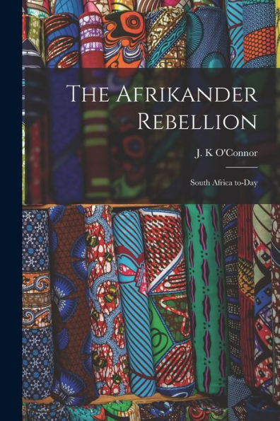 The Afrikander Rebellion: South Africa To-Day