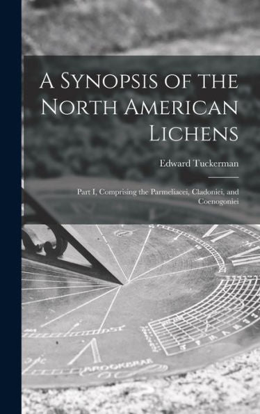 A Synopsis Of The North American Lichens [Microform]: Part I, Comprising The Parmeliacei, Cladoniei, And Coenogoniei