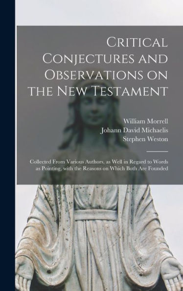 Critical Conjectures And Observations On The New Testament: Collected From Various Authors, As Well In Regard To Words As Pointing, With The Reasons On Which Both Are Founded