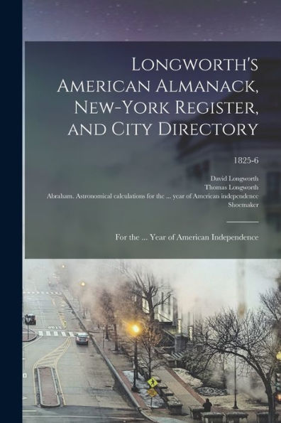 Longworth'S American Almanack, New-York Register, And City Directory: For The ... Year Of American Independence; 1825-6