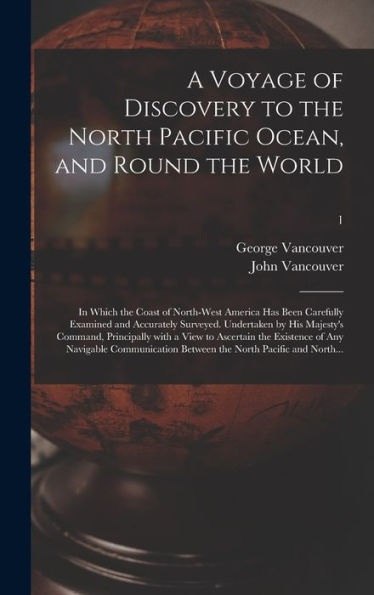 A Voyage Of Discovery To The North Pacific Ocean, And Round The World; In Which The Coast Of North-West America Has Been Carefully Examined And ... With A View To Ascertain The Existence...; 1