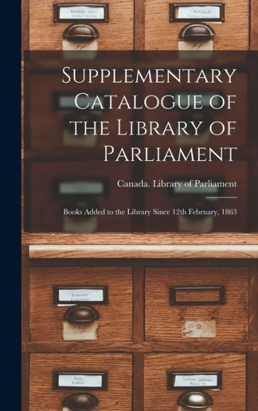 Supplementary Catalogue Of The Library Of Parliament [Microform]: Books Added To The Library Since 12Th February, 1863