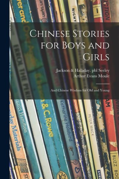Chinese Stories For Boys And Girls: And Chinese Wisdom For Old And Young