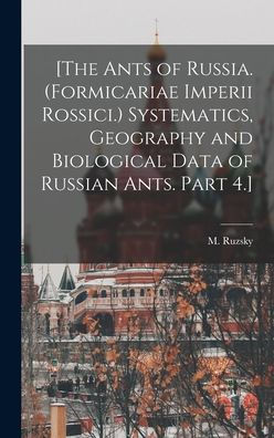 [The Ants Of Russia. (Formicariae Imperii Rossici.) Systematics, Geography And Biological Data Of Russian Ants. Part 4.]