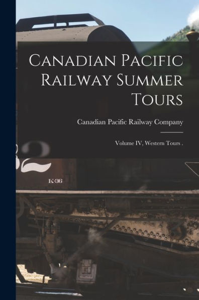Canadian Pacific Railway Summer Tours [Microform]: Volume Iv, Western Tours .
