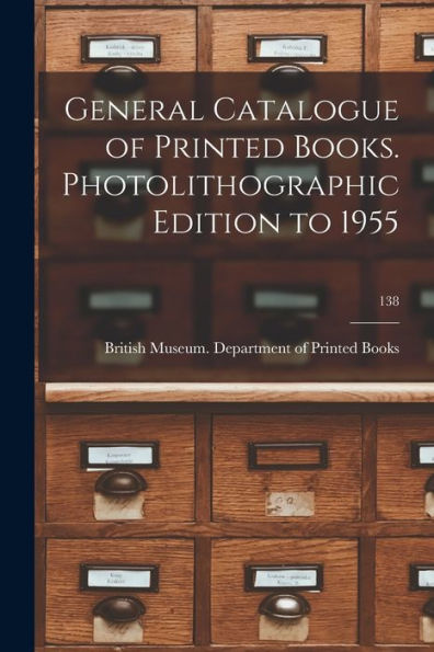 General Catalogue Of Printed Books. Photolithographic Edition To 1955; 138