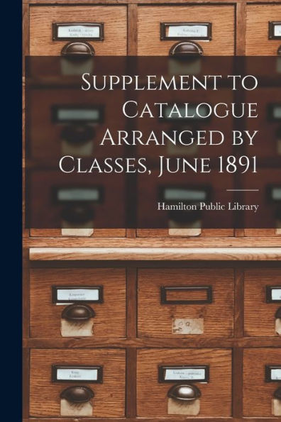 Supplement To Catalogue Arranged By Classes, June 1891 [Microform]