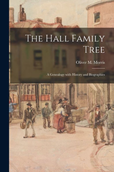 The Hall Family Tree: A Genealogy With History And Biographies