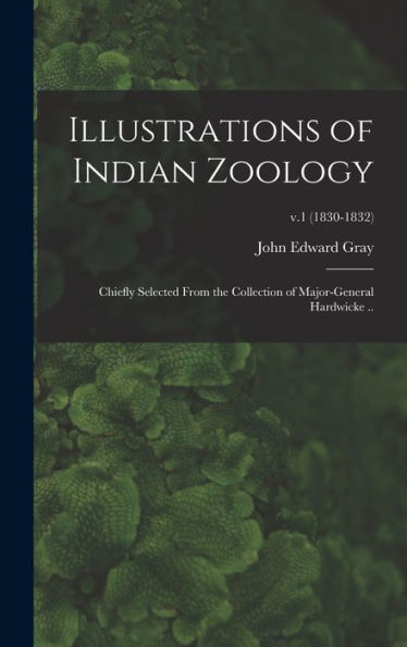 Illustrations Of Indian Zoology; Chiefly Selected From The Collection Of Major-General Hardwicke ..; V.1 (1830-1832)