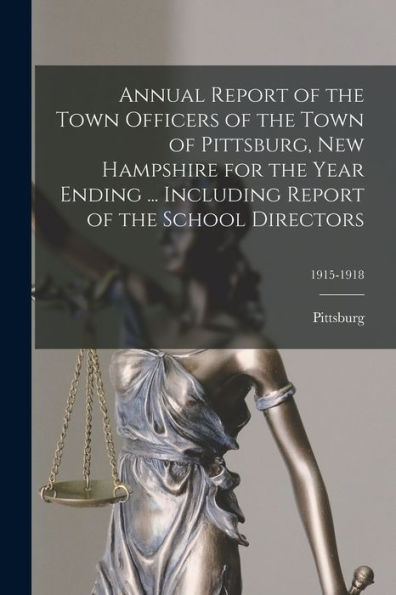 Annual Report Of The Town Officers Of The Town Of Pittsburg, New Hampshire For The Year Ending ... Including Report Of The School Directors; 1915-1918
